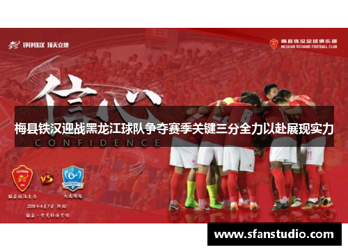 梅县铁汉迎战黑龙江球队争夺赛季关键三分全力以赴展现实力